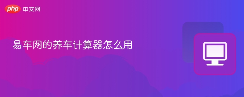 易车网的养车计算器怎么用 - php中文网