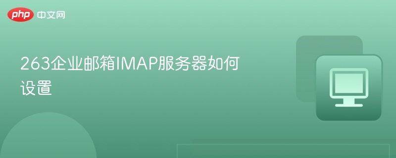263企业邮箱imap服务器如何设置 - php中文网