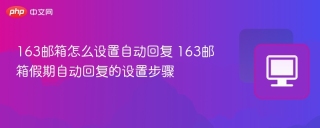 163邮箱怎么设置自动回复 163邮箱假期自动回复的设置步骤