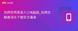 知网官网登录入口电脑版_知网文献查询与下载官方通道