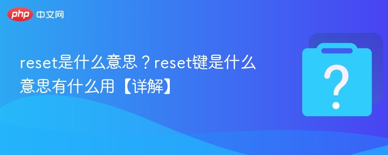 reset是什么意思?reset键是什么意思有什么用【详解】 - php中文网
