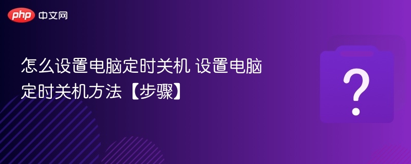 怎么设置电脑定时关机 设置电脑定时关机方法【步骤】 - php中文网