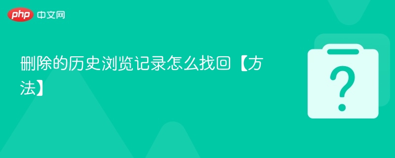 删除的历史浏览记录怎么找回【方法】 - php中文网