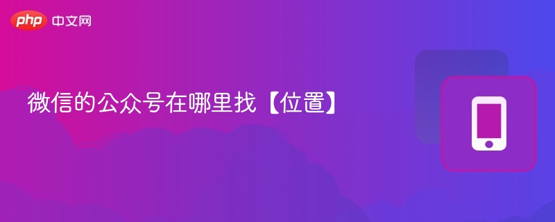 微信的公众号在哪里找【位置】 - php中文网