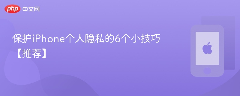 保护iphone个人隐私的6个小技巧【推荐】 - php中文网
