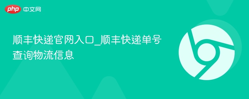 顺丰快递官网入口_顺丰快递单号查询物流信息 - php中文网