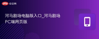 河马剧场电脑版入口_河马剧场PC端网页版