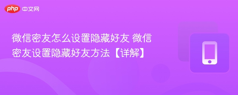 微信密友怎么设置隐藏好友 微信密友设置隐藏好友方法【详解】 - php中文网