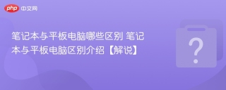 笔记本与平板电脑哪些区别 笔记本与平板电脑区别介绍【解说】 - php中文网