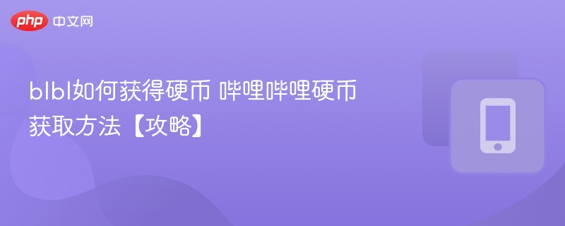 blbl如何获得硬币 哔哩哔哩硬币获取方法【攻略】 - php中文网
