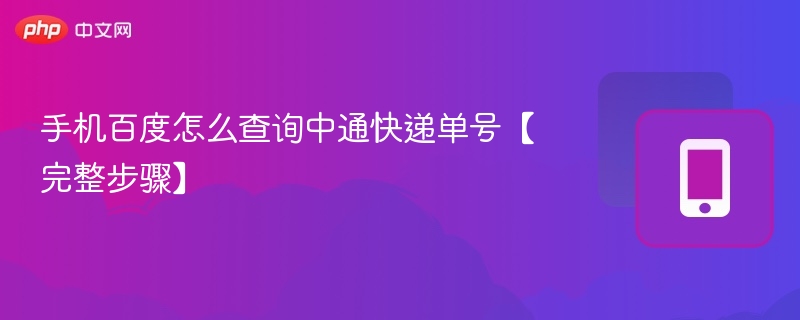 手机百度怎么查询中通快递单号【完整步骤】 - php中文网