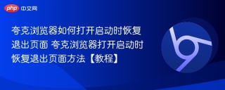 夸克浏览器如何打开启动时恢复退出页面 夸克浏览器打开启动时恢复退出页面方法【教程】