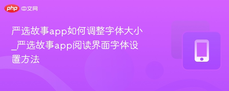 严选故事app如何调整字体大小_严选故事app阅读界面字体设置方法 - php中文网