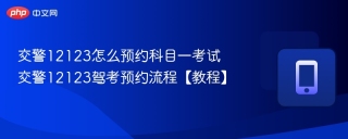 交警12123怎么预约科目一考试 交警12123驾考预约流程【教程】