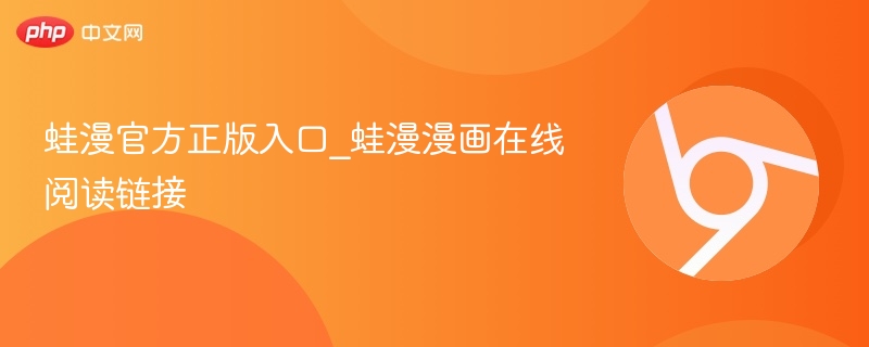 蛙漫官方正版入口_蛙漫漫画在线阅读链接 - php中文网