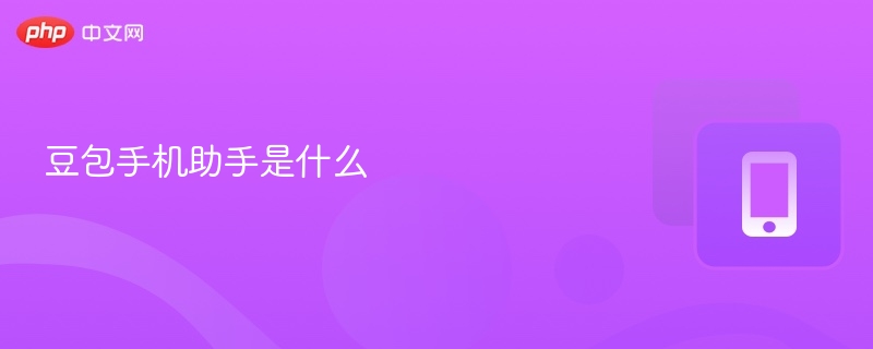 豆包手机助手是什么 - php中文网
