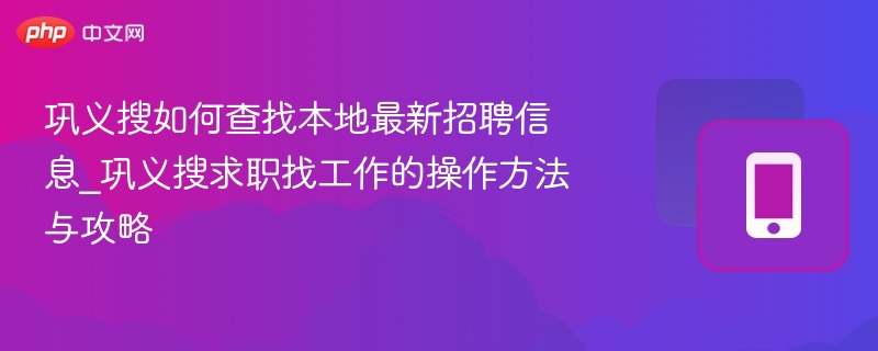 巩义搜如何查找本地最新招聘信息_巩义搜求职找工作的操作方法与攻略 - php中文网