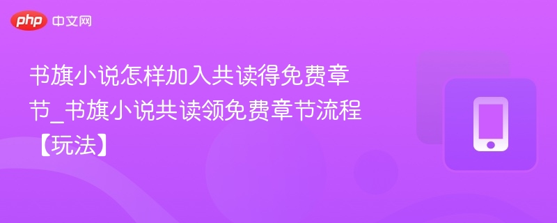 书旗小说怎样加入共读得免费章节_书旗小说共读领免费章节流程【玩法】 - php中文网