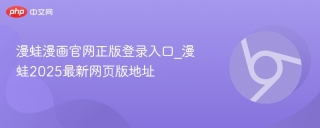 漫蛙漫画官网正版登录入口_漫蛙2025最新网页版地址