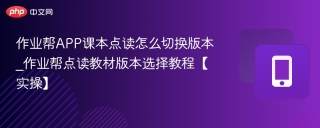 作业帮APP课本点读怎么切换版本_作业帮点读教材版本选择教程【实操】
