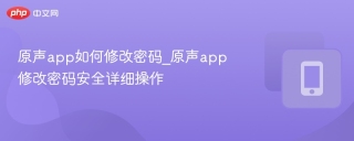 原声app如何修改密码_原声app修改密码安全详细操作