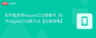 知乎能否用AppleID注册账号_知乎AppleID注册方法【注册指南】