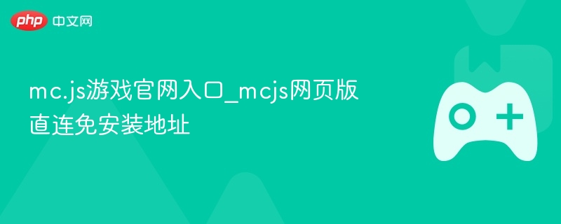 mc.js游戏官网入口_mcjs网页版直连免安装地址 - php中文网