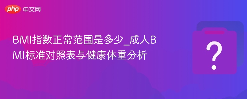BMI指数正常范围是多少_成人BMI标准对照表与健康体重分析 - php中文网