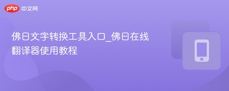 佛曰文字转换工具入口_佛曰在线翻译器使用教程 - php中文网