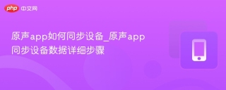 原声app如何同步设备_原声app同步设备数据详细步骤