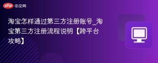 淘宝怎样通过第三方注册账号_淘宝第三方注册流程说明【跨平台攻略】