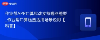 作业帮APP口算批改支持哪些题型_作业帮口算检查适用场景说明【科普】