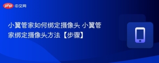 小翼管家如何绑定摄像头 小翼管家绑定摄像头方法【步骤】