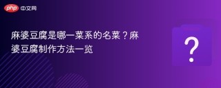 麻婆豆腐是哪一菜系的名菜？麻婆豆腐制作方法一览