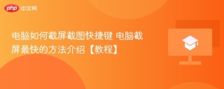 电脑如何截屏截图快捷键 电脑截屏最快的方法介绍【教程】
