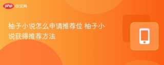柚子小说怎么申请推荐位 柚子小说获得推荐方法