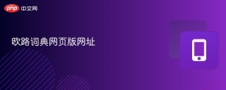 欧路词典网页版网址 最新入口 - php中文网