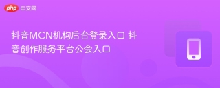 抖音MCN机构后台登录入口 抖音创作服务平台公会入口
