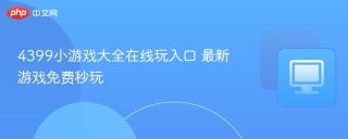 4399小游戏大全在线玩入口 最新游戏免费秒玩