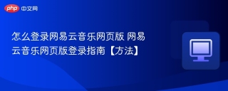 怎么登录网易云音乐网页版 网易云音乐网页版登录指南【方法】