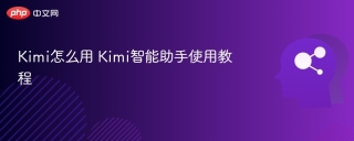 Kimi怎么用 Kimi智能助手使用教程