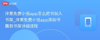 洋葱免费小说app怎么把书加入书架_洋葱免费小说app添加书籍到书架详细流程