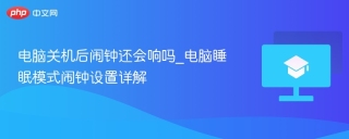 电脑关机后闹钟还会响吗_电脑睡眠模式闹钟设置详解