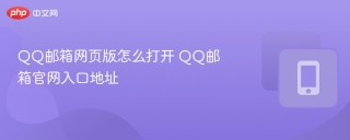 QQ邮箱网页版怎么打开 QQ邮箱官网入口地址