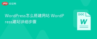 WordPress怎么搭建网站 WordPress建站详细步骤【教程】