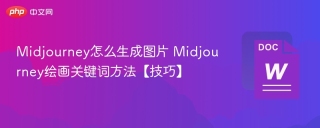 Midjourney怎么生成图片 Midjourney绘画关键词方法【技巧】