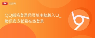 QQ邮箱登录网页版电脑版入口_腾讯官方邮箱在线登录