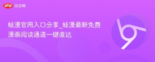 蛙漫官网入口分享_蛙漫最新免费漫画阅读通道一键直达