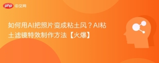 如何用AI把照片变成粘土风？AI粘土滤镜特效制作方法【火爆】