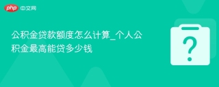 公积金贷款额度怎么计算_个人公积金最高能贷多少钱